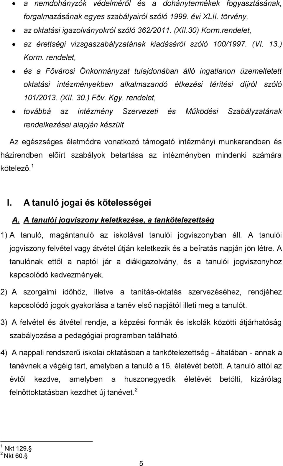 rendelet, és a Fővárosi Önkormányzat tulajdonában álló ingatlanon üzemeltetett oktatási intézményekben alkalmazandó étkezési térítési díjról szóló 101/2013. (XII. 30.) Főv. Kgy.