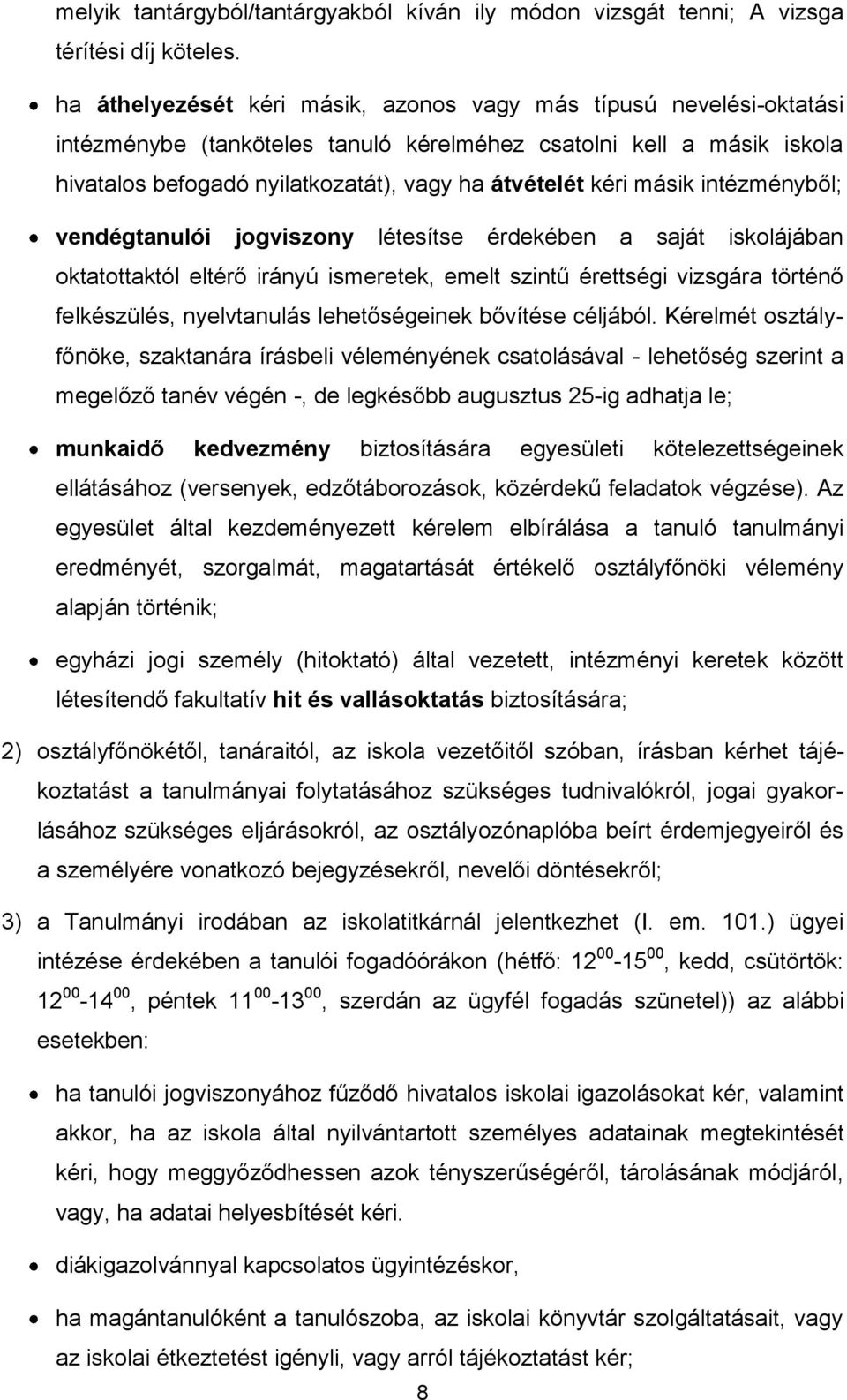 másik intézményből; vendégtanulói jogviszony létesítse érdekében a saját iskolájában oktatottaktól eltérő irányú ismeretek, emelt szintű érettségi vizsgára történő felkészülés, nyelvtanulás