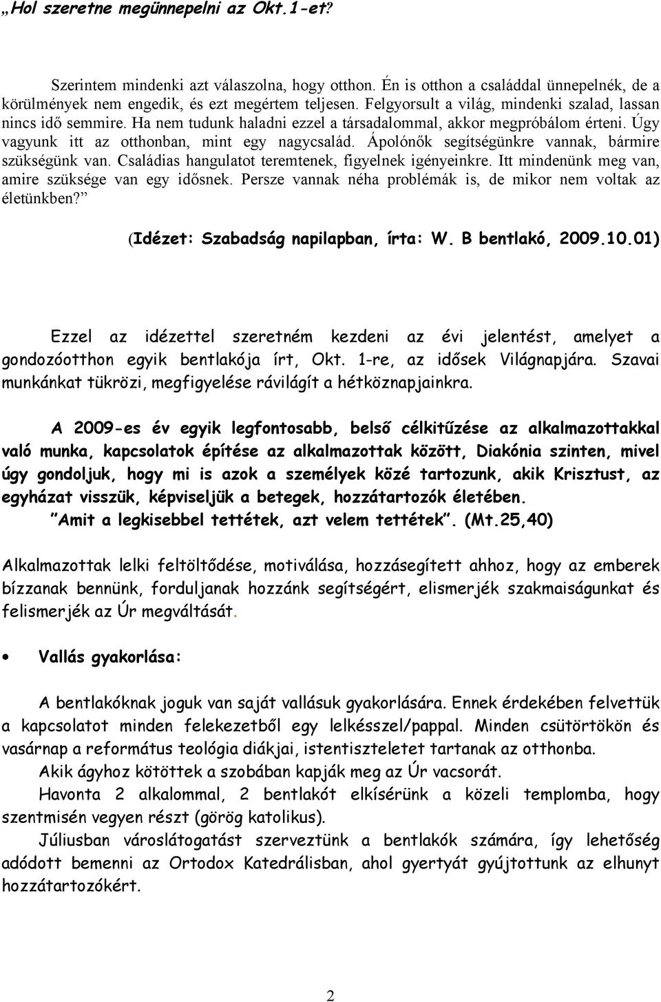 Ápolónők segítségünkre vannak, bármire szükségünk van. Családias hangulatot teremtenek, figyelnek igényeinkre. Itt mindenünk meg van, amire szüksége van egy idősnek.