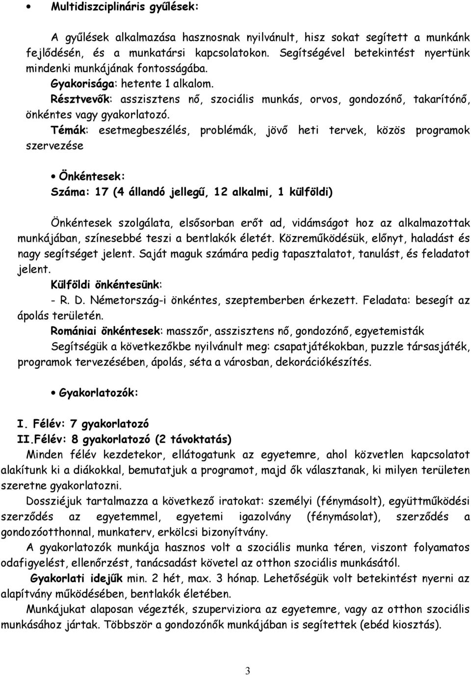 Résztvevők: asszisztens nő, szociális munkás, orvos, gondozónő, takarítónő, önkéntes vagy gyakorlatozó.