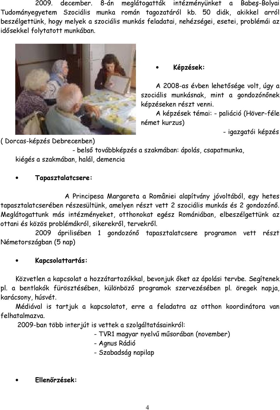 Képzések: A 008-as évben lehetősége volt, úgy a szociális munkásnak, mint a gondozónőnek képzéseken részt venni.