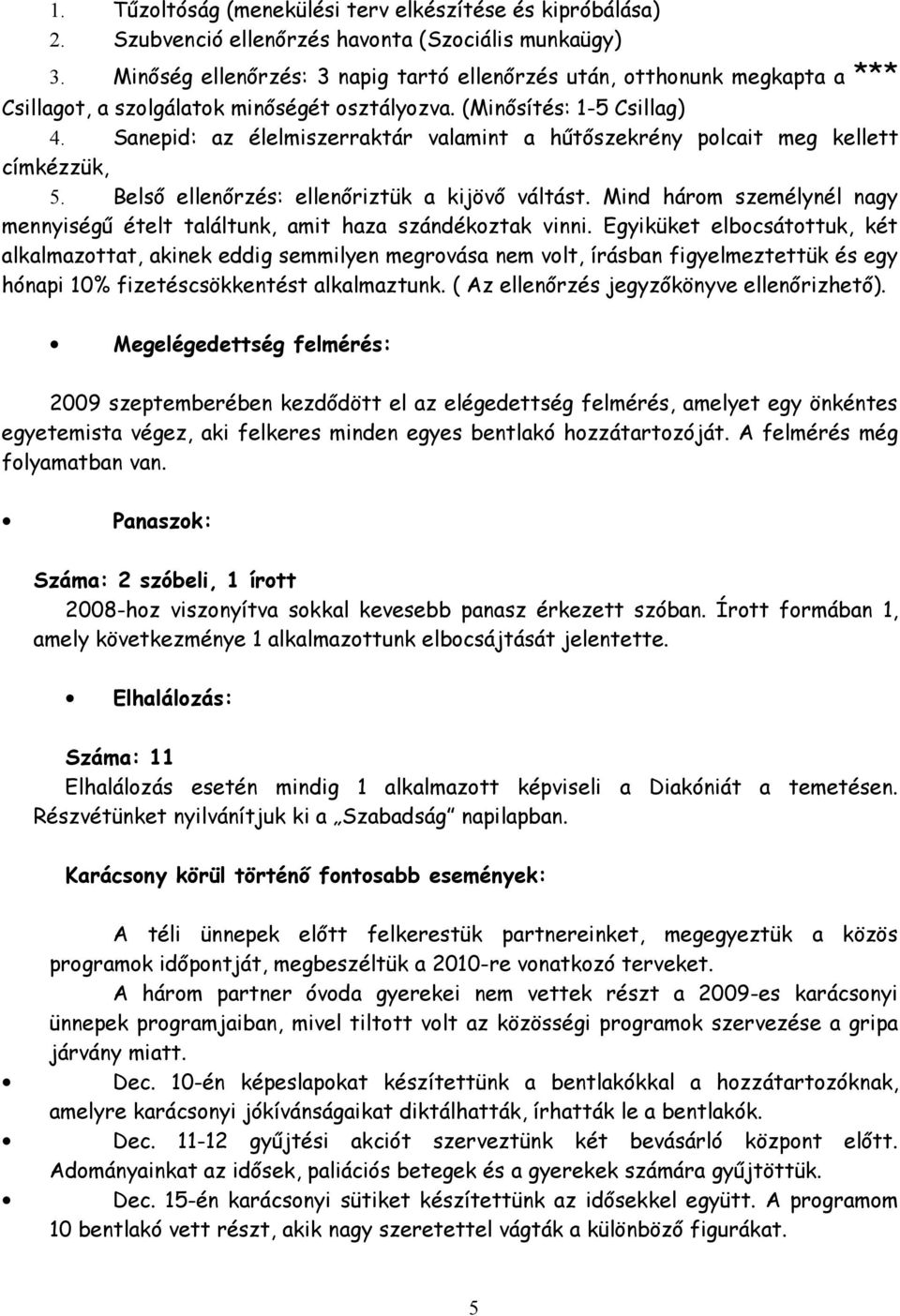 Sanepid: az élelmiszerraktár valamint a hűtőszekrény polcait meg kellett címkézzük, 5. Belső ellenőrzés: ellenőriztük a kijövő váltást.