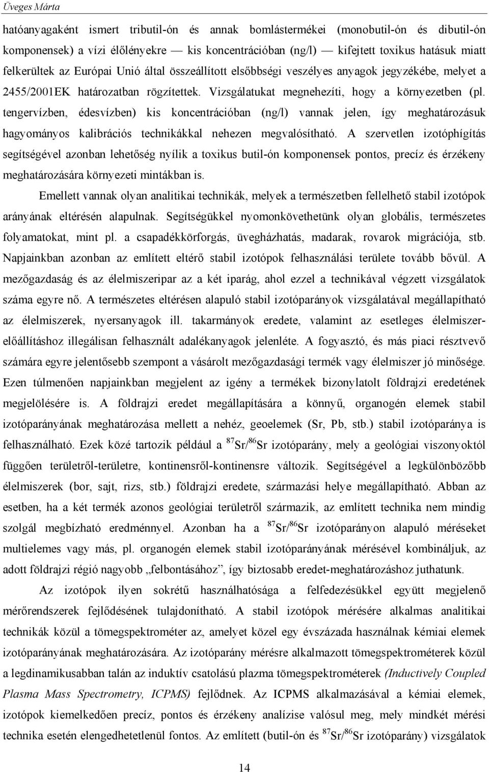 tengervízben, édesvízben) kis koncentrációban (ng/l) vannak jelen, így meghatározásuk hagyományos kalibrációs technikákkal nehezen megvalósítható.