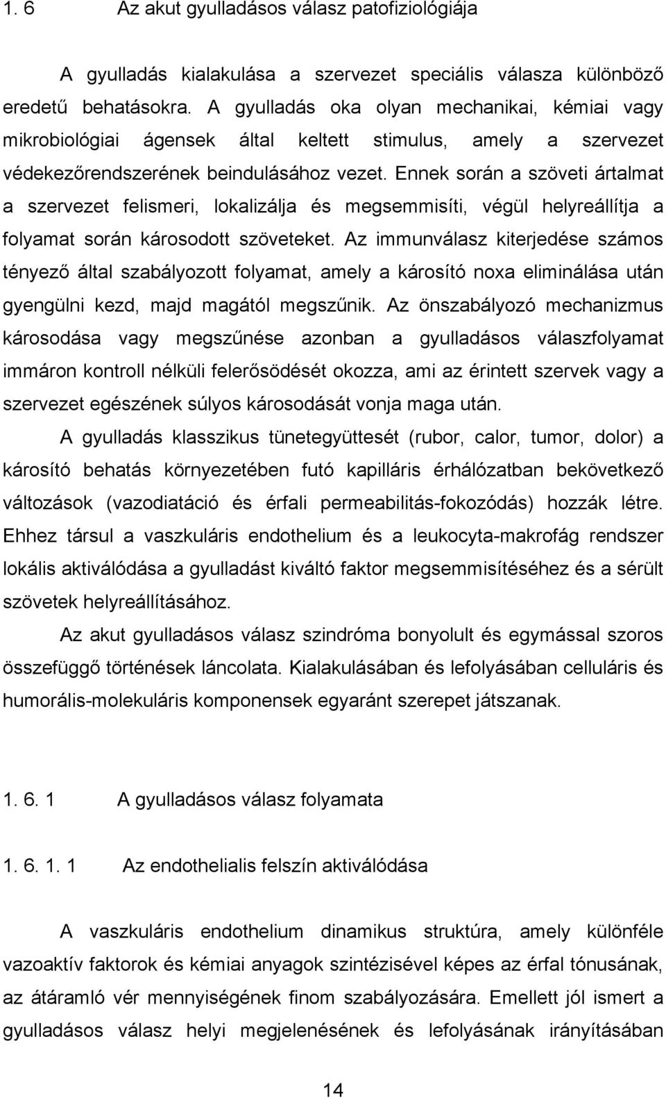 Ennek során a szöveti ártalmat a szervezet felismeri, lokalizálja és megsemmisíti, végül helyreállítja a folyamat során károsodott szöveteket.