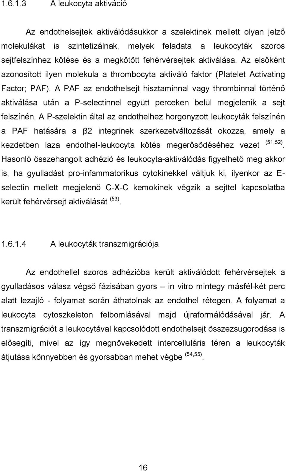 A PAF az endothelsejt hisztaminnal vagy thrombinnal történő aktiválása után a P-selectinnel együtt perceken belül megjelenik a sejt felszínén.