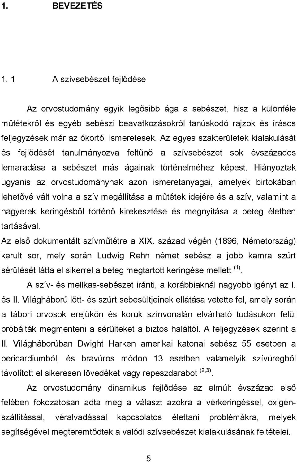 ismeretesek. Az egyes szakterületek kialakulását és fejlődését tanulmányozva feltűnő a szívsebészet sok évszázados lemaradása a sebészet más ágainak történelméhez képest.