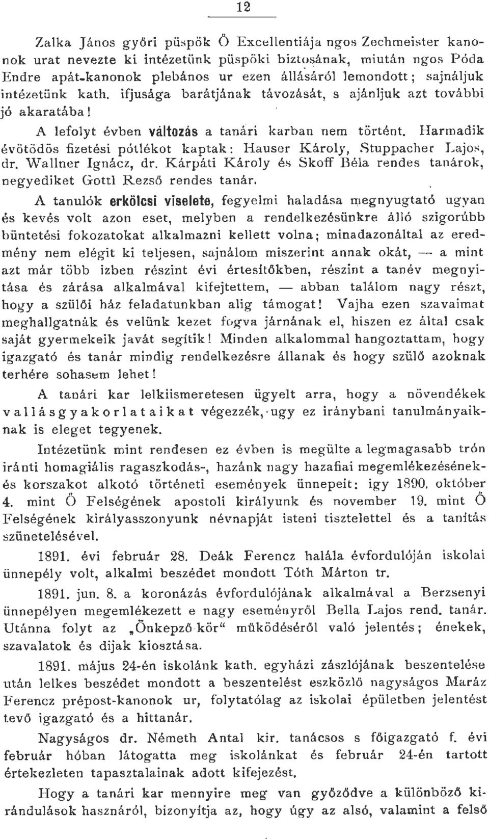 Harmadik évötödös fizetési pótékot kaptak: Hauser Károy, Stuppacher Lajo, dr. Waner Ignácz, dr. Kárpáti Károy és Skoff B é a re ndes tanárok, negyediket Gott Rezső rendes tanár.