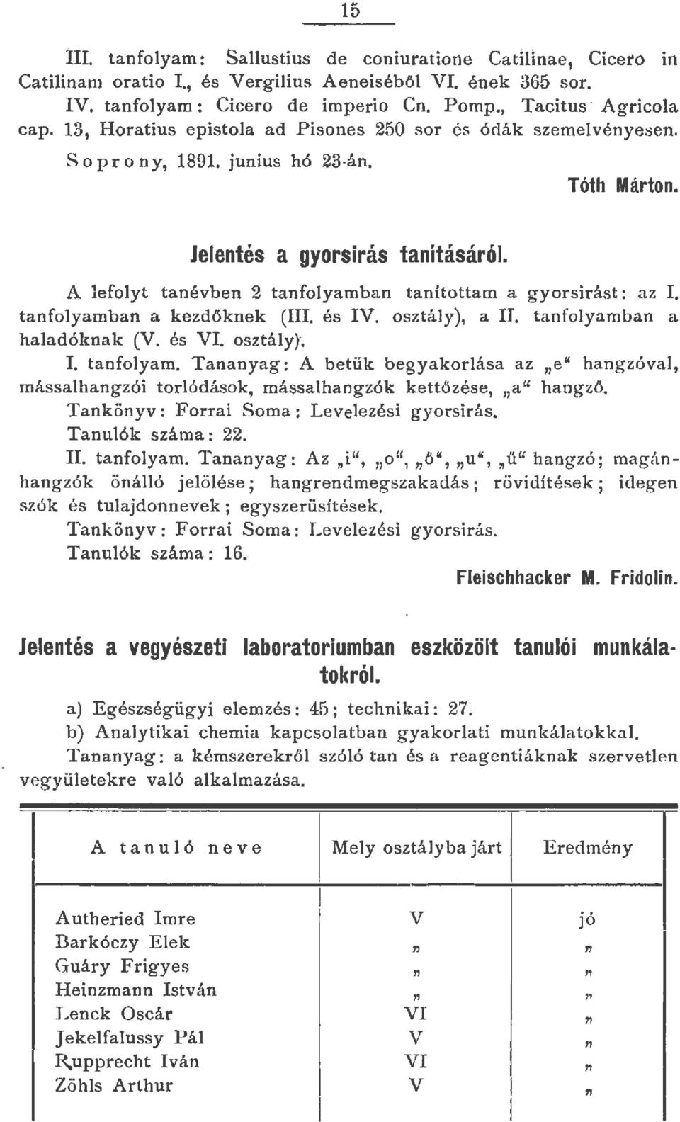 A efoyt tanévben 2 tanfoyamban tanítottam a gyorsirást: az I. tanfoyamban a kezdőknek (III. és IV. osztáy), a IT. tanfoya mban a haadóknak (V. és VI. osztáy}. I. tanfoyam. Tananyag: A betük b egyakorása az "e" hangzóva, mássahangzói toródások, mássahangzók kettőzése, "a" h a n gző.