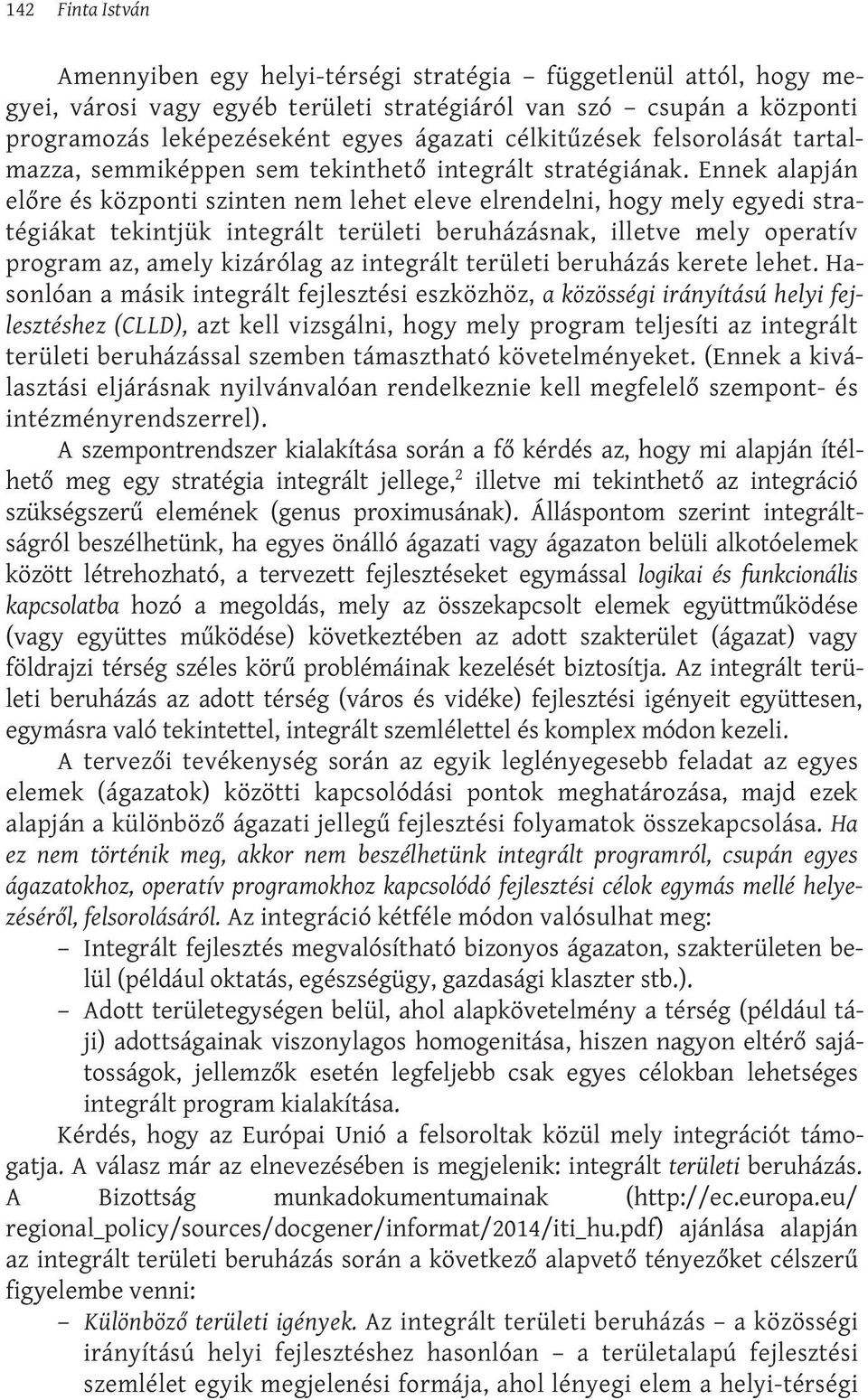 Ennek alapján előre és központi szinten nem lehet eleve elrendelni, hogy mely egyedi stratégiákat tekintjük integrált területi beruházásnak, illetve mely operatív program az, amely kizárólag az