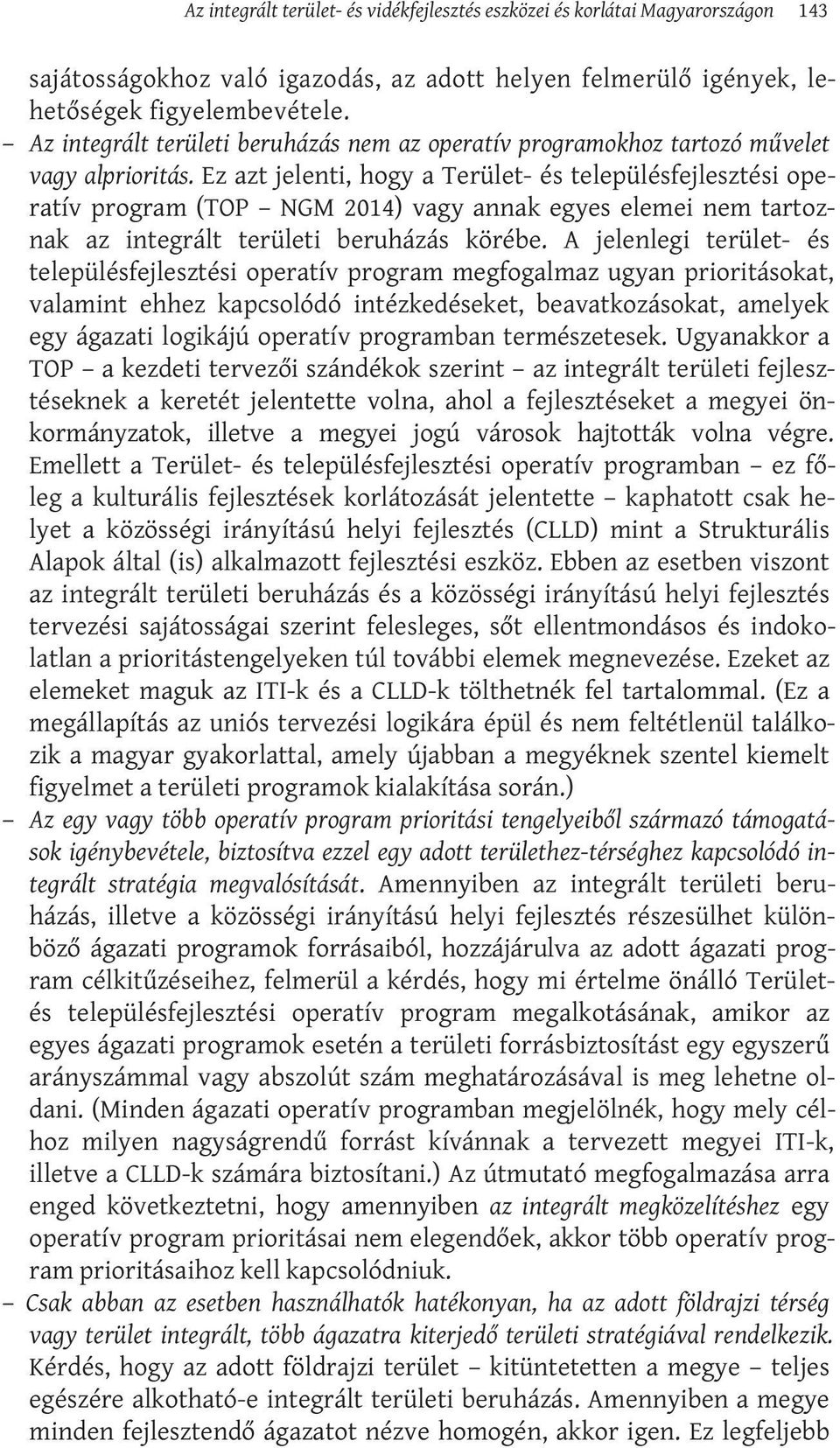 Ez azt jelenti, hogy a Terület- és településfejlesztési operatív program (TOP NGM 2014) vagy annak egyes elemei nem tartoznak az integrált területi beruházás körébe.