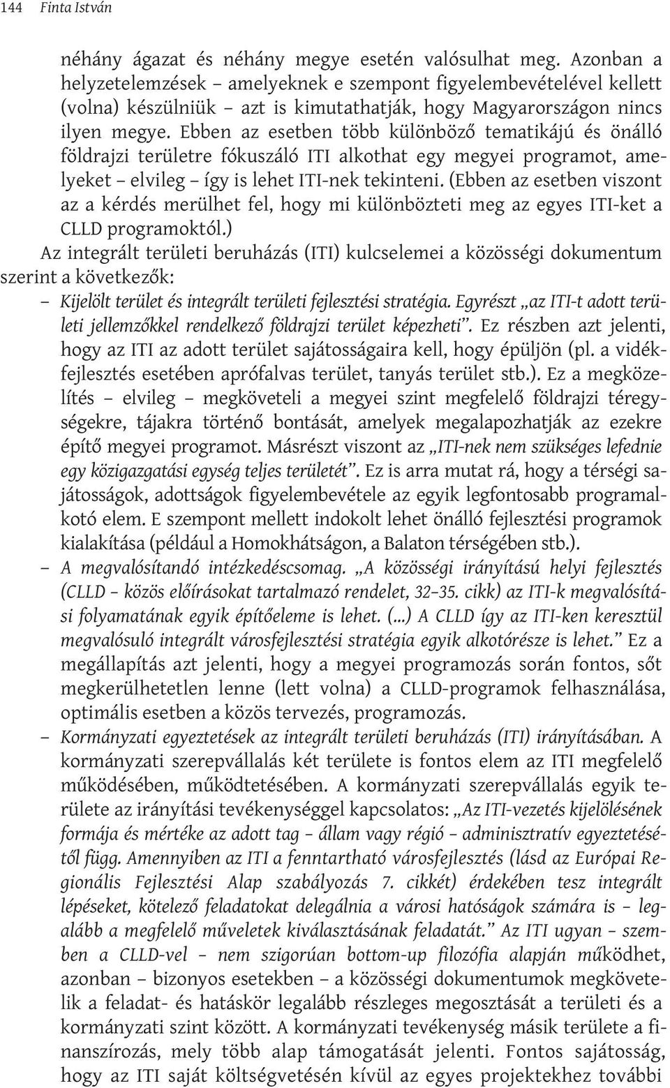 Ebben az esetben több különböző tematikájú és önálló földrajzi területre fókuszáló ITI alkothat egy megyei programot, amelyeket elvileg így is lehet ITI-nek tekinteni.