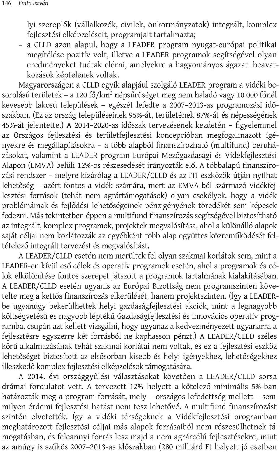 Magyarországon a CLLD egyik alapjául szolgáló LEADER program a vidéki besorolású területek a 120 fő/km 2 népsűrűséget meg nem haladó vagy 10 000 főnél kevesebb lakosú települések egészét lefedte a