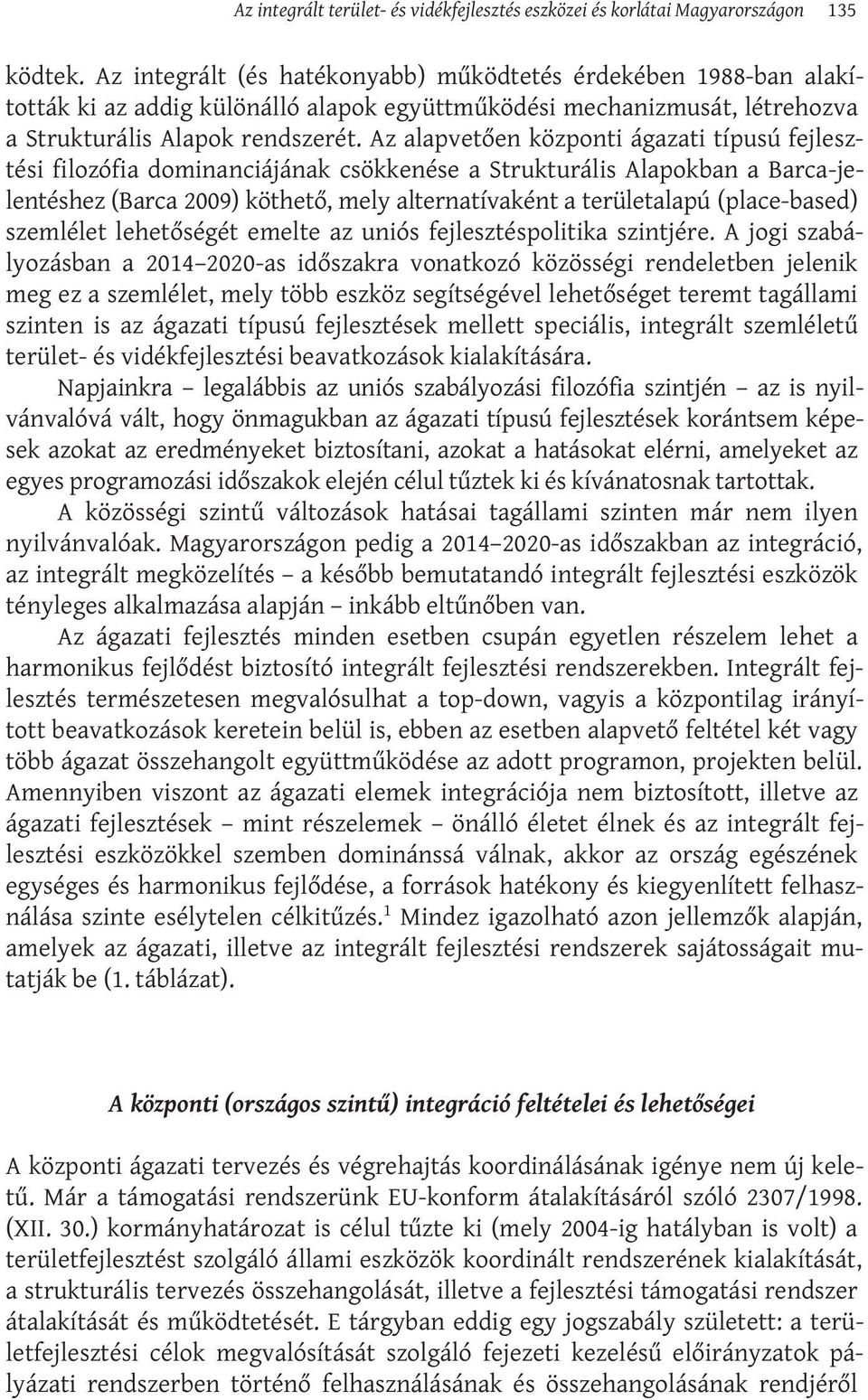 Az alapvetően központi ágazati típusú fejlesztési filozófia dominanciájának csökkenése a Strukturális Alapokban a Barca-jelentéshez (Barca 2009) köthető, mely alternatívaként a területalapú