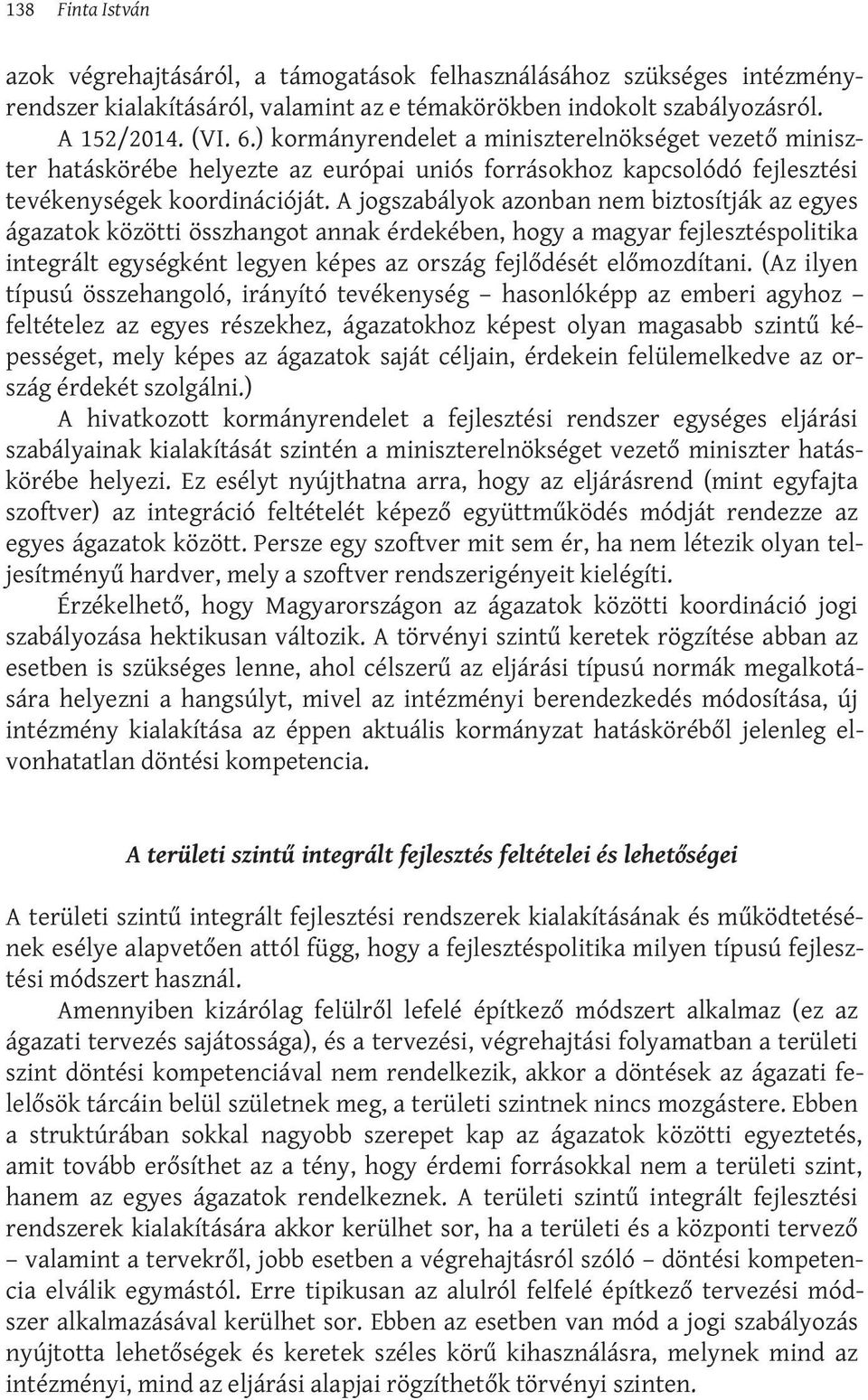 A jogszabályok azonban nem biztosítják az egyes ágazatok közötti összhangot annak érdekében, hogy a magyar fejlesztéspolitika integrált egységként legyen képes az ország fejlődését előmozdítani.