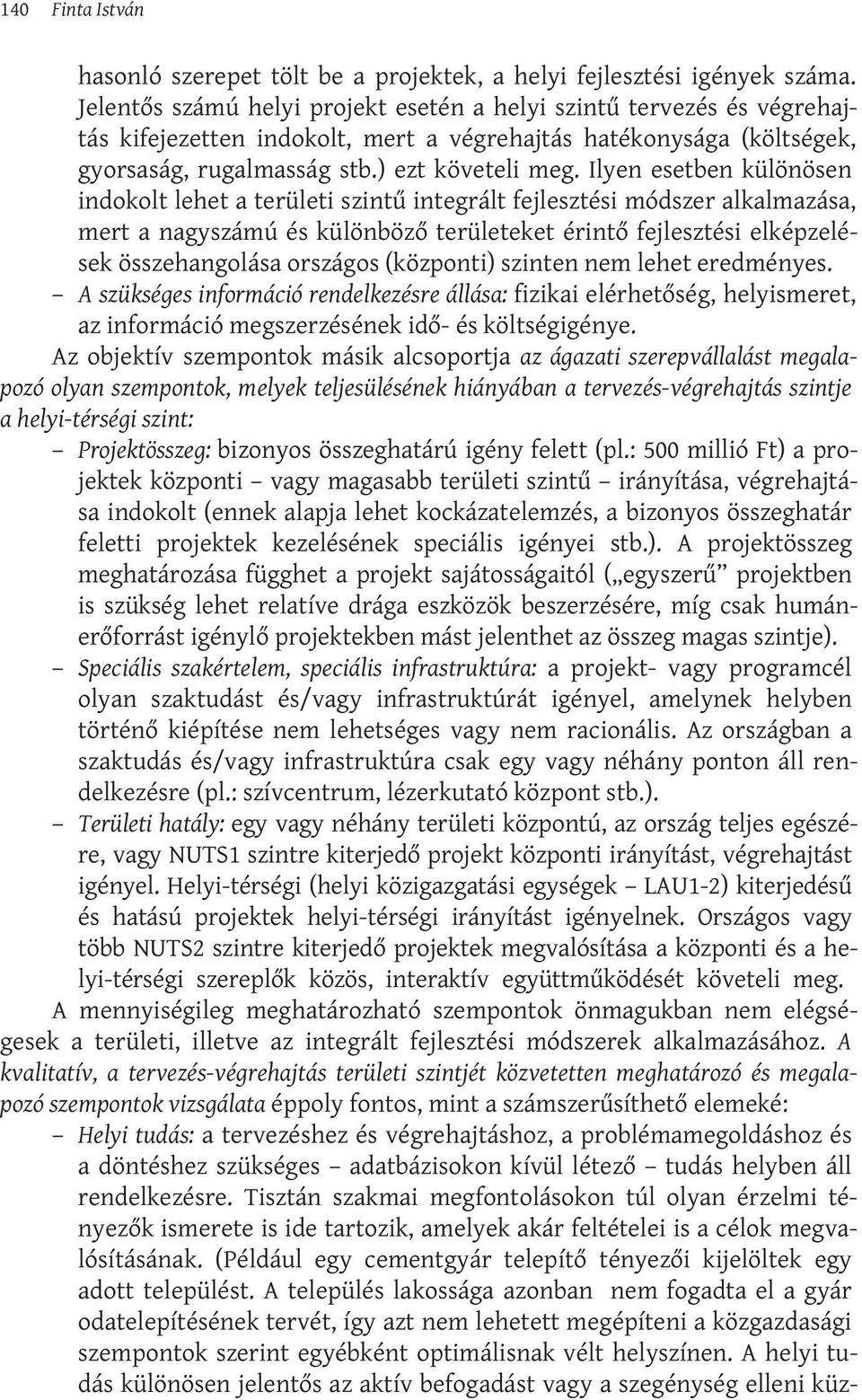 Ilyen esetben különösen indokolt lehet a területi szintű integrált fejlesztési módszer alkalmazása, mert a nagyszámú és különböző területeket érintő fejlesztési elképzelések összehangolása országos