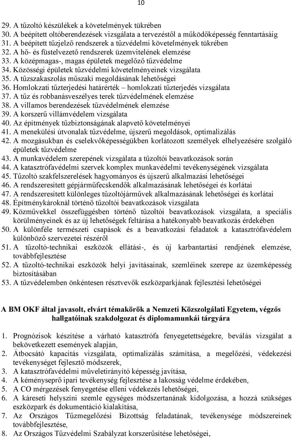 Közösségi épületek tűzvédelmi követelményeinek vizsgálata 35. A tűzszakaszolás műszaki megoldásának lehetőségei 36. Homlokzati tűzterjedési határérték homlokzati tűzterjedés vizsgálata 37.