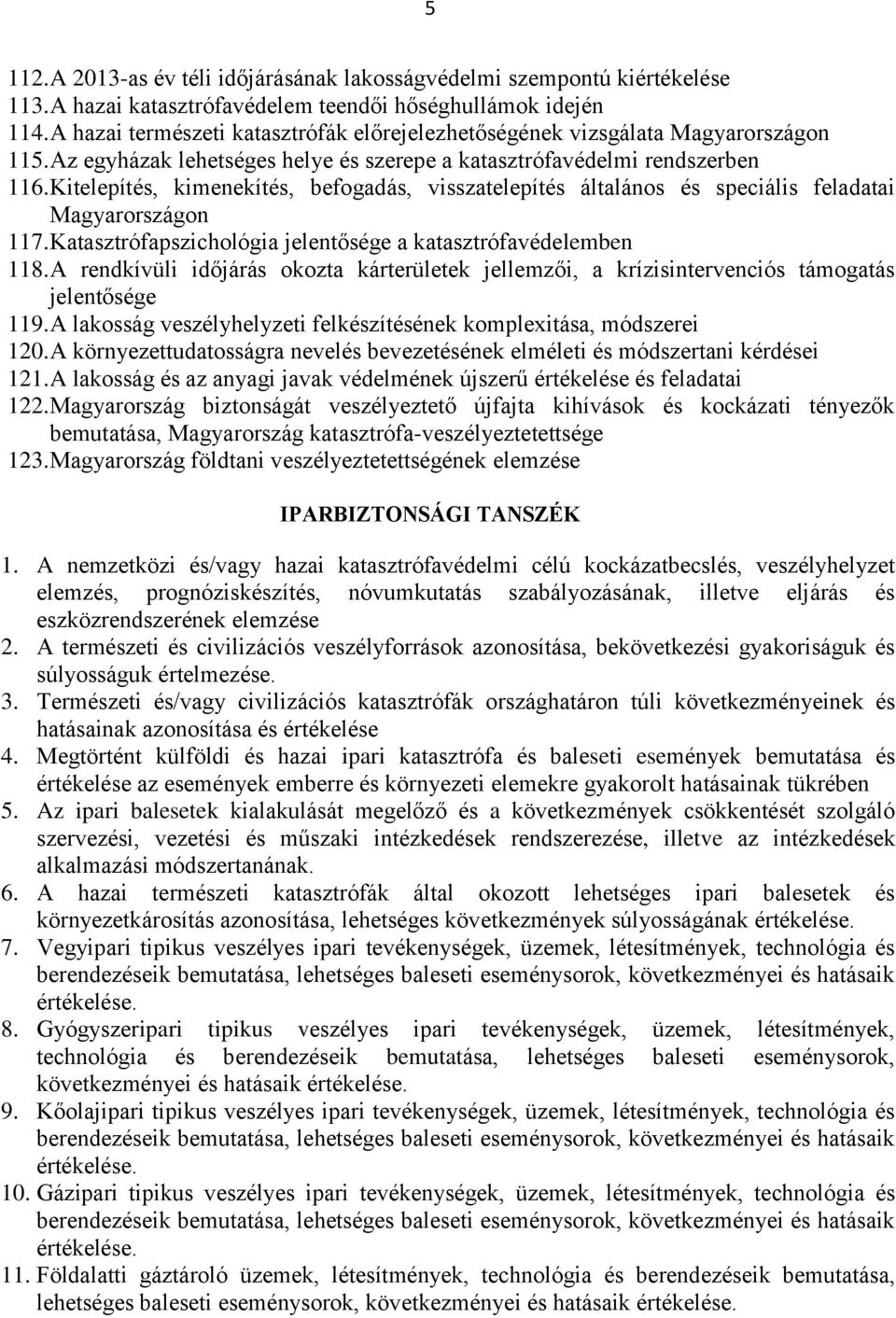 Kitelepítés, kimenekítés, befogadás, visszatelepítés általános és speciális feladatai Magyarországon 117. Katasztrófapszichológia jelentősége a katasztrófavédelemben 118.