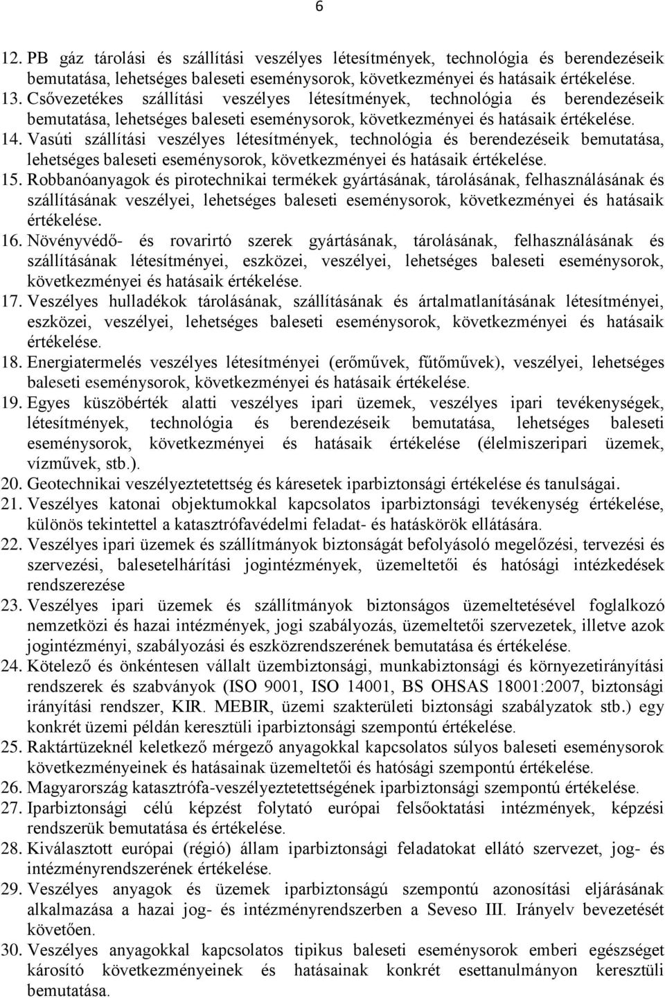 Vasúti szállítási veszélyes létesítmények, technológia és berendezéseik bemutatása, lehetséges baleseti eseménysorok, következményei és hatásaik értékelése. 15.