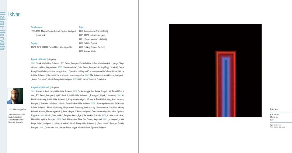 Budapest, Kaszás Rékával és Balázs Imre Barnával Neogeo Légvédelmi objektum, Hegyeshalom 2006 Varietas delectat, Saint Galéria, Budapest, Gesztelyi Nagy Zsuzsával Flesch Károly Kulturális Központ,