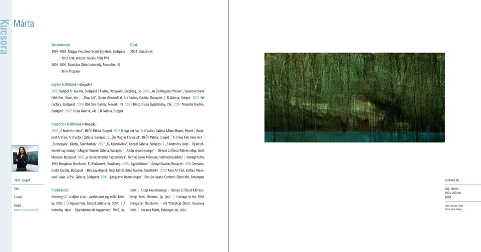 mit Wasser, Wasserverband Eifel-Rur, Düren, Ge Flow Art, Suzan Woodruff-al, Art Factory Galéria, Budapest B Galéria, Szeged 2007 Art Factory, Budapest 2006 Red Saw Gallery, Newark, NJ 2005 Hincz