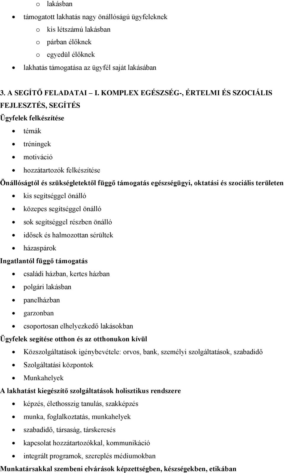 oktatási és szociális területen kis segítséggel önálló közepes segítséggel önálló sok segítséggel részben önálló idősek és halmozottan sérültek házaspárok Ingatlantól függő támogatás családi házban,