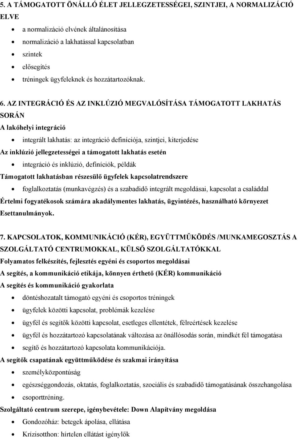 AZ INTEGRÁCIÓ ÉS AZ INKLÚZIÓ MEGVALÓSÍTÁSA TÁMOGATOTT LAKHATÁS SORÁN A lakóhelyi integráció integrált lakhatás: az integráció definíciója, szintjei, kiterjedése Az inklúzió jellegzetességei a