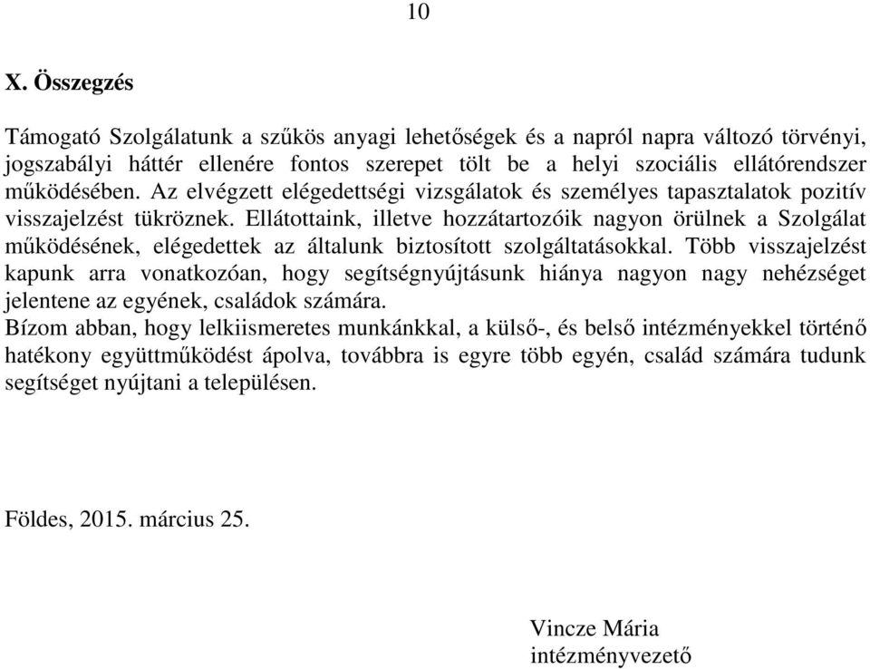 Ellátottaink, illetve hozzátartozóik nagyon örülnek a Szolgálat működésének, elégedettek az általunk biztosított szolgáltatásokkal.