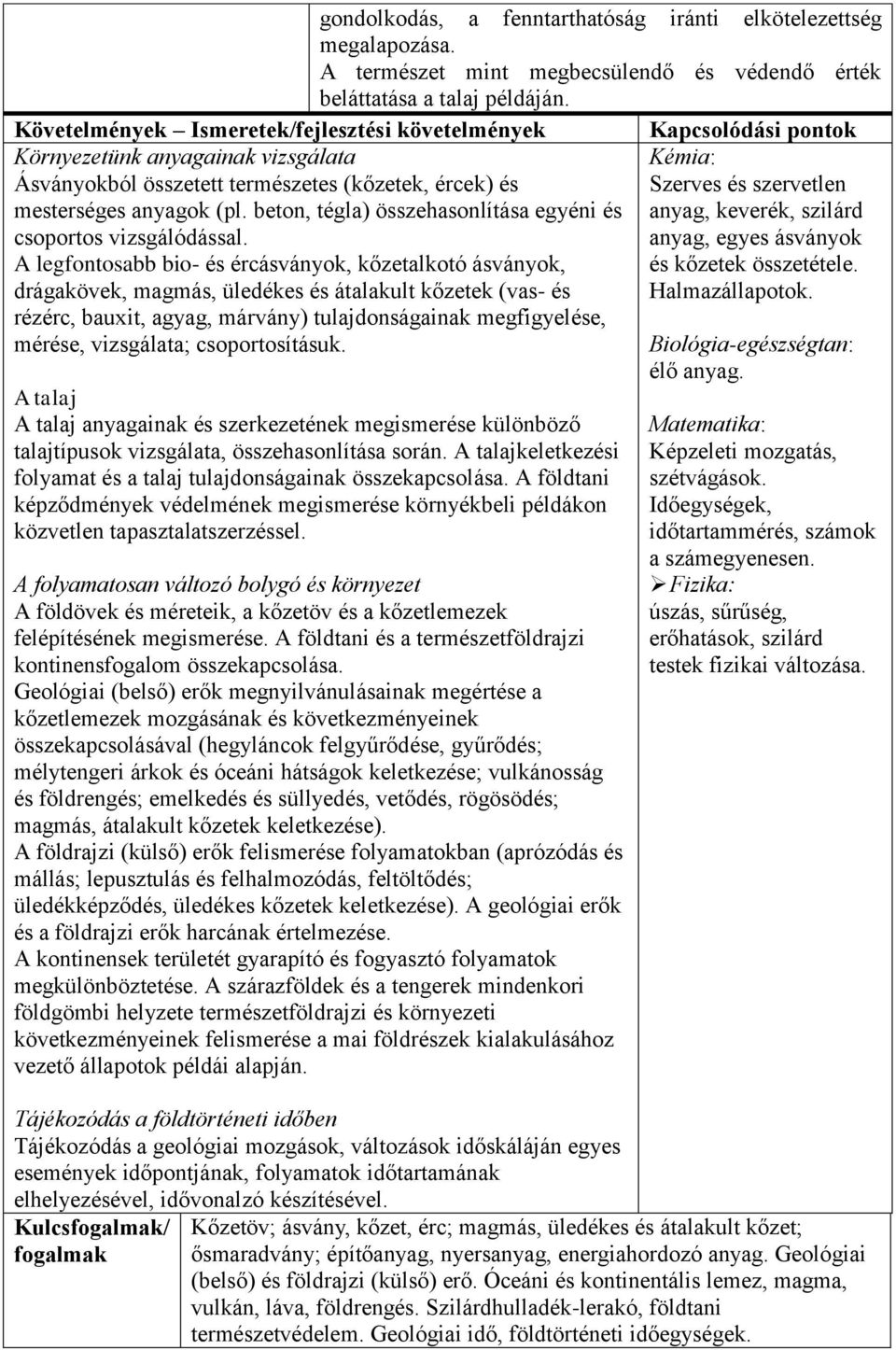 A legfontosabb bio- és ércásványok, kőzetalkotó ásványok, drágakövek, magmás, üledékes és átalakult kőzetek (vas- és rézérc, bauxit, agyag, márvány) tulajdonságainak megfigyelése, mérése, vizsgálata;