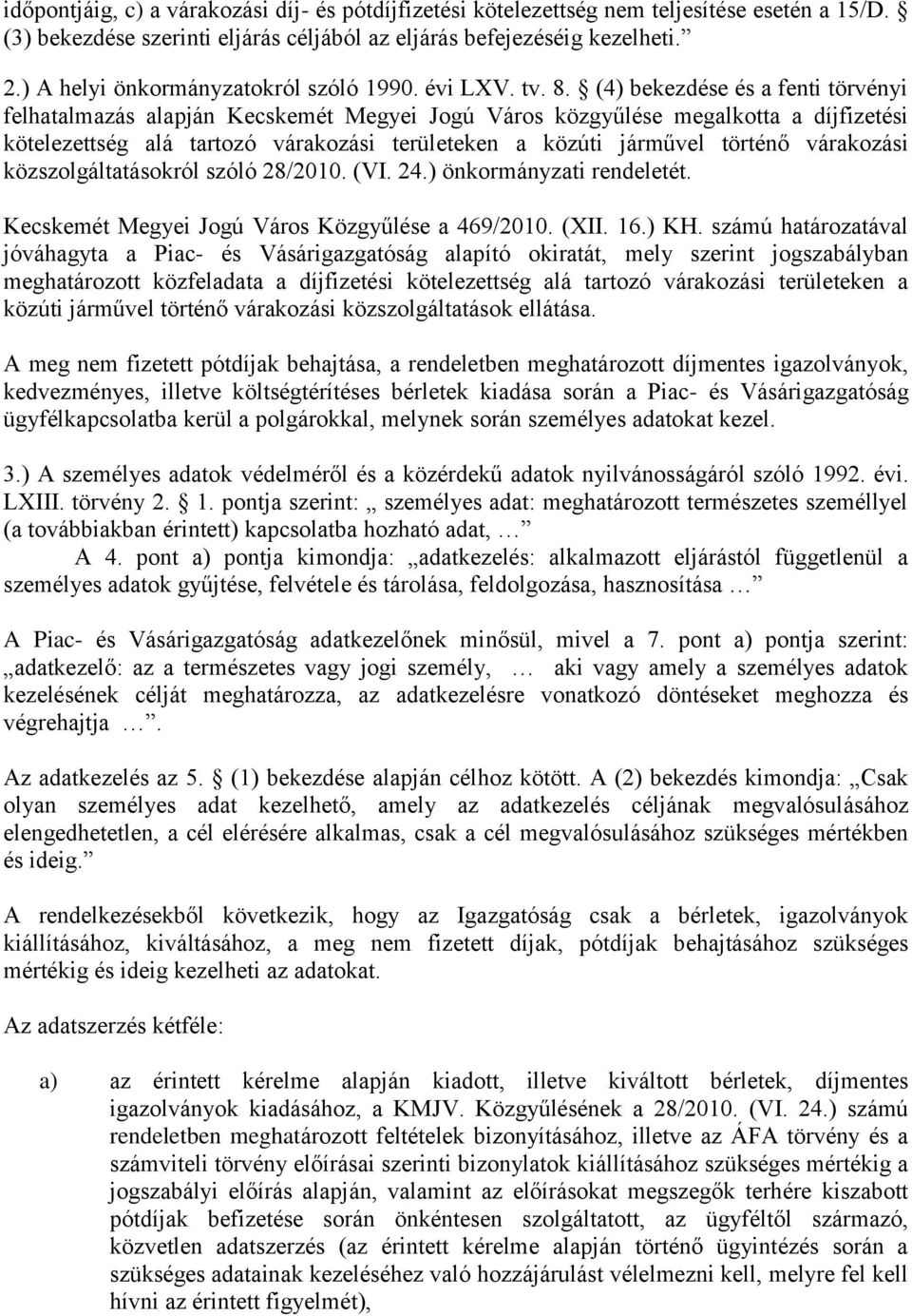 (4) bekezdése és a fenti törvényi felhatalmazás alapján Kecskemét Megyei Jogú Város közgyűlése megalkotta a díjfizetési kötelezettség alá tartozó várakozási területeken a közúti járművel történő