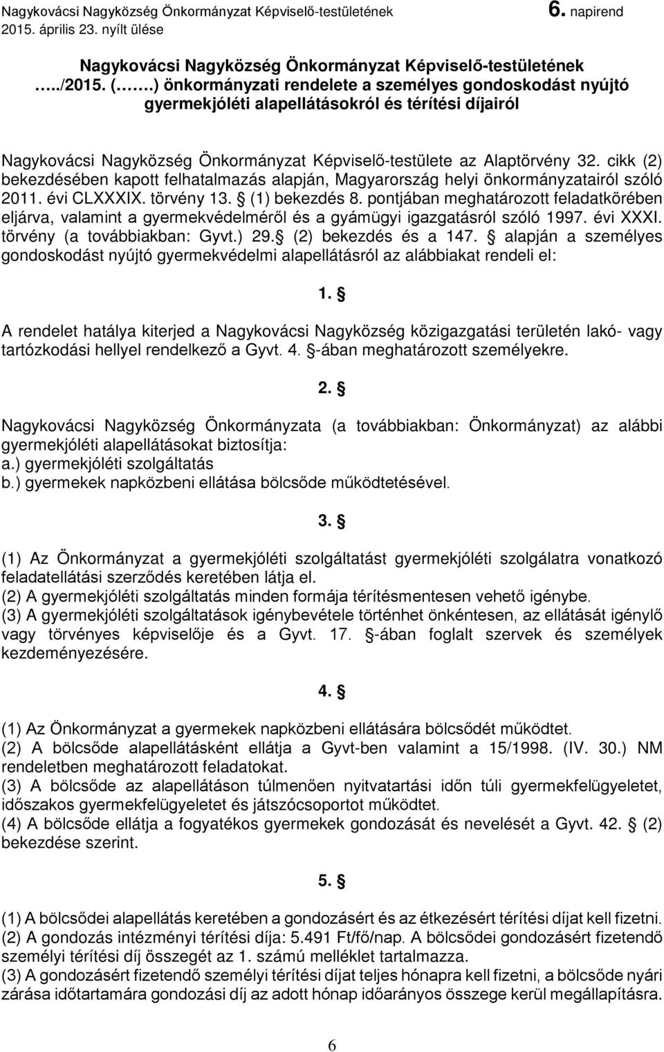 cikk (2) bekezdésében kapott felhatalmazás alapján, Magyarország helyi önkormányzatairól szóló 2011. évi CLXXXIX. törvény 13. (1) bekezdés 8.