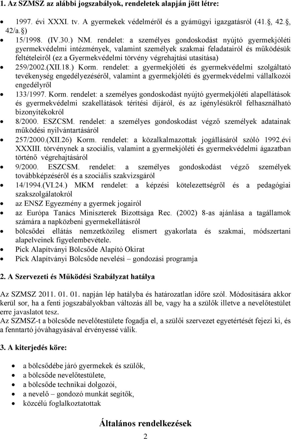 utasítása) 259/2002.(XII.18.) Korm. rendelet: a gyermekjóléti és gyermekvédelmi szolgáltató tevékenység engedélyezéséről, valamint a gyermekjóléti és gyermekvédelmi vállalkozói engedélyről 133/1997.