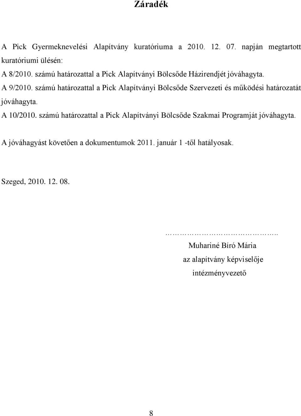 számú határozattal a Pick Alapítványi Bölcsőde Szervezeti és működési határozatát jóváhagyta. A 10/2010.