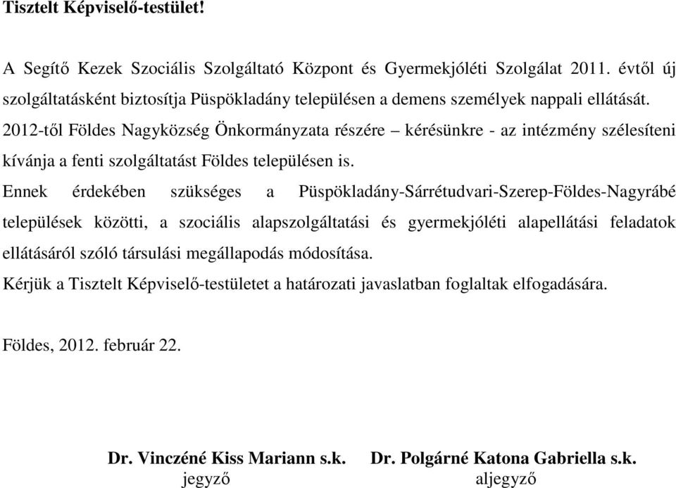 2012-től Földes Nagyközség Önkormányzata részére kérésünkre - az intézmény szélesíteni kívánja a fenti szolgáltatást Földes településen is.