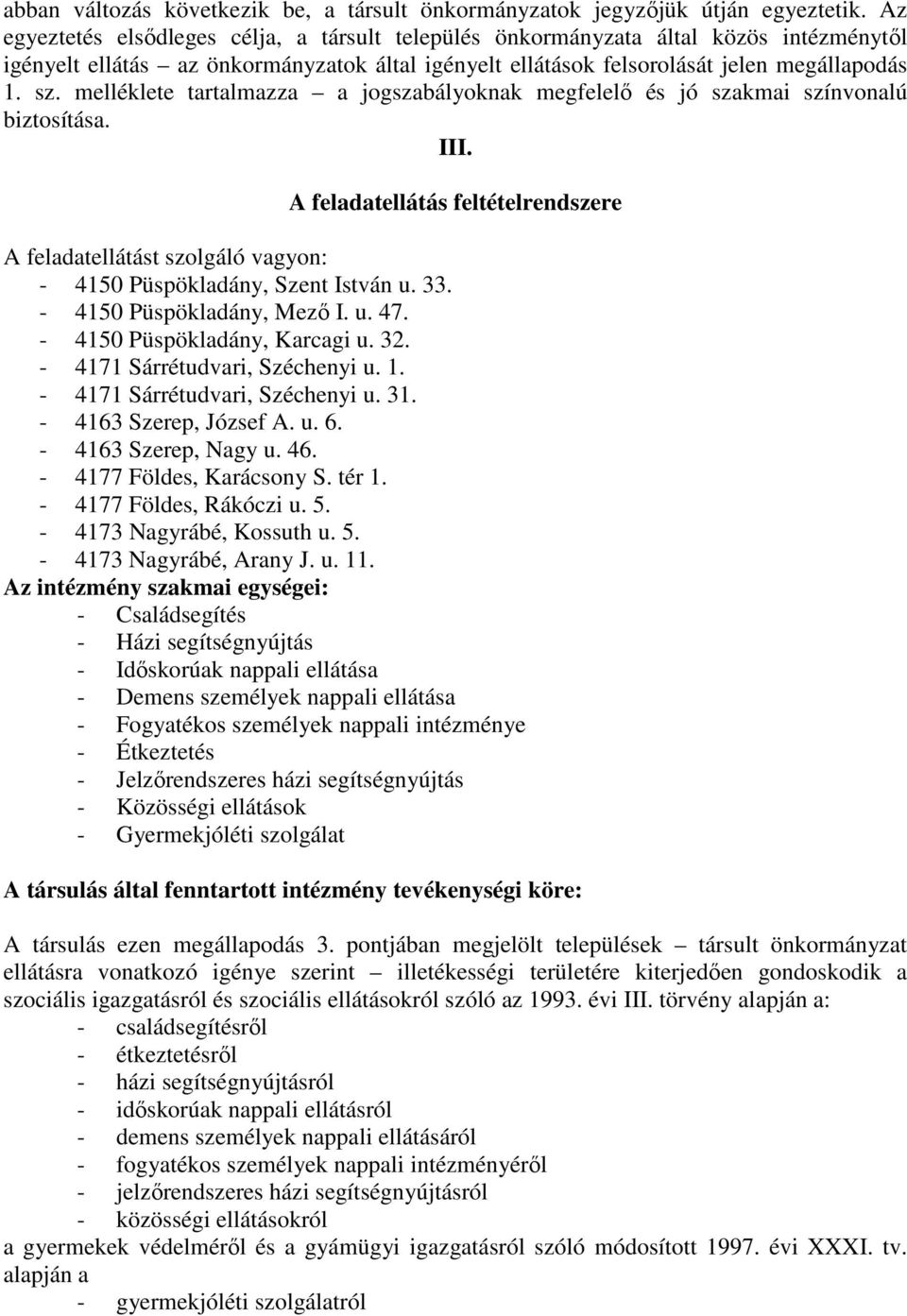 melléklete tartalmazza a jogszabályoknak megfelelő és jó szakmai színvonalú biztosítása. III. A feladatellátás feltételrendszere A feladatellátást szolgáló vagyon: - 4150 Püspökladány, Szent István u.