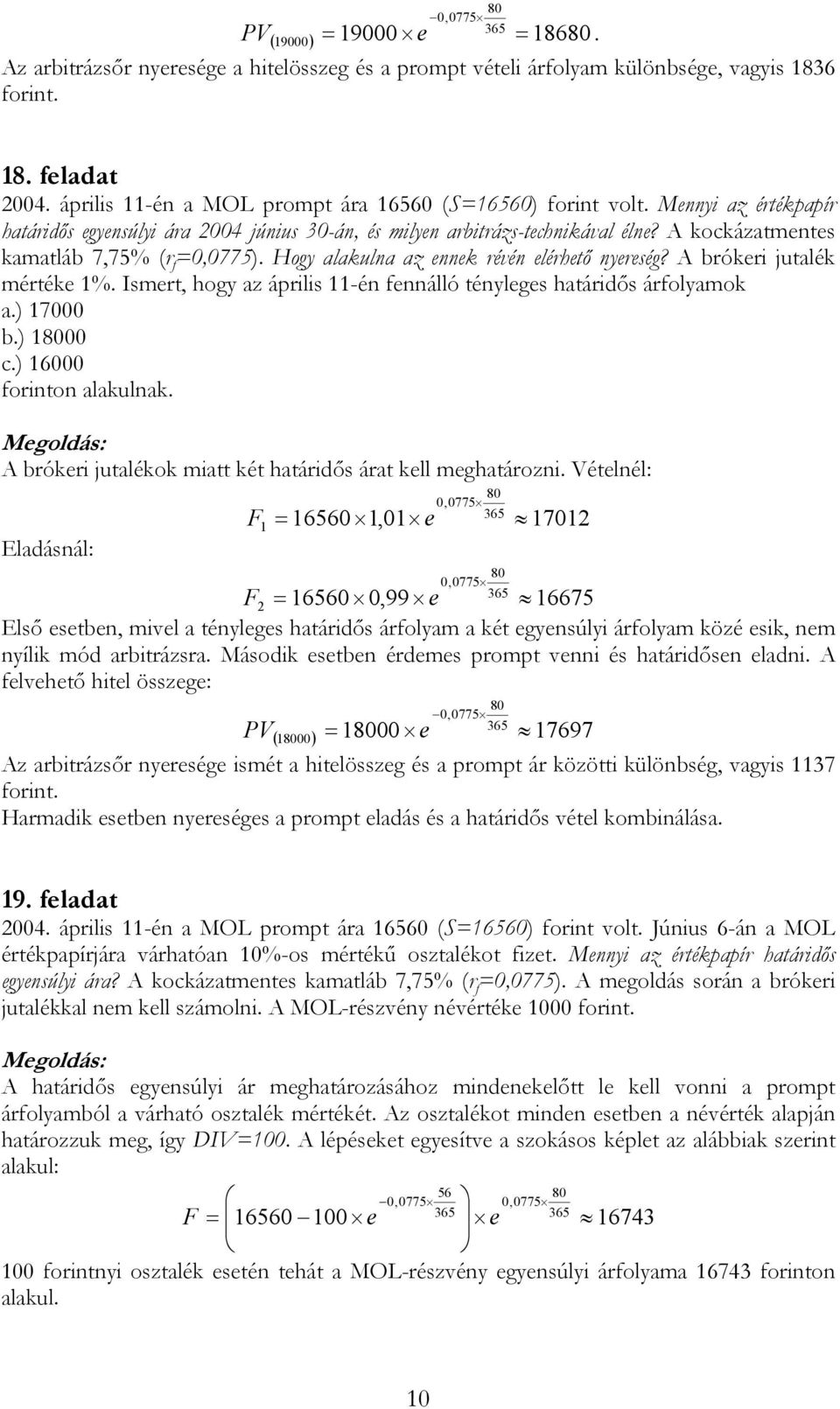 A kockázatmentes kamatláb 7,75% (r f 0,0775). Hogy alakulna az ennek révén elérhető nyereség? A brókeri jutalék mértéke %. Ismert, hogy az április -én fennálló tényleges határidős árfolyamok a.