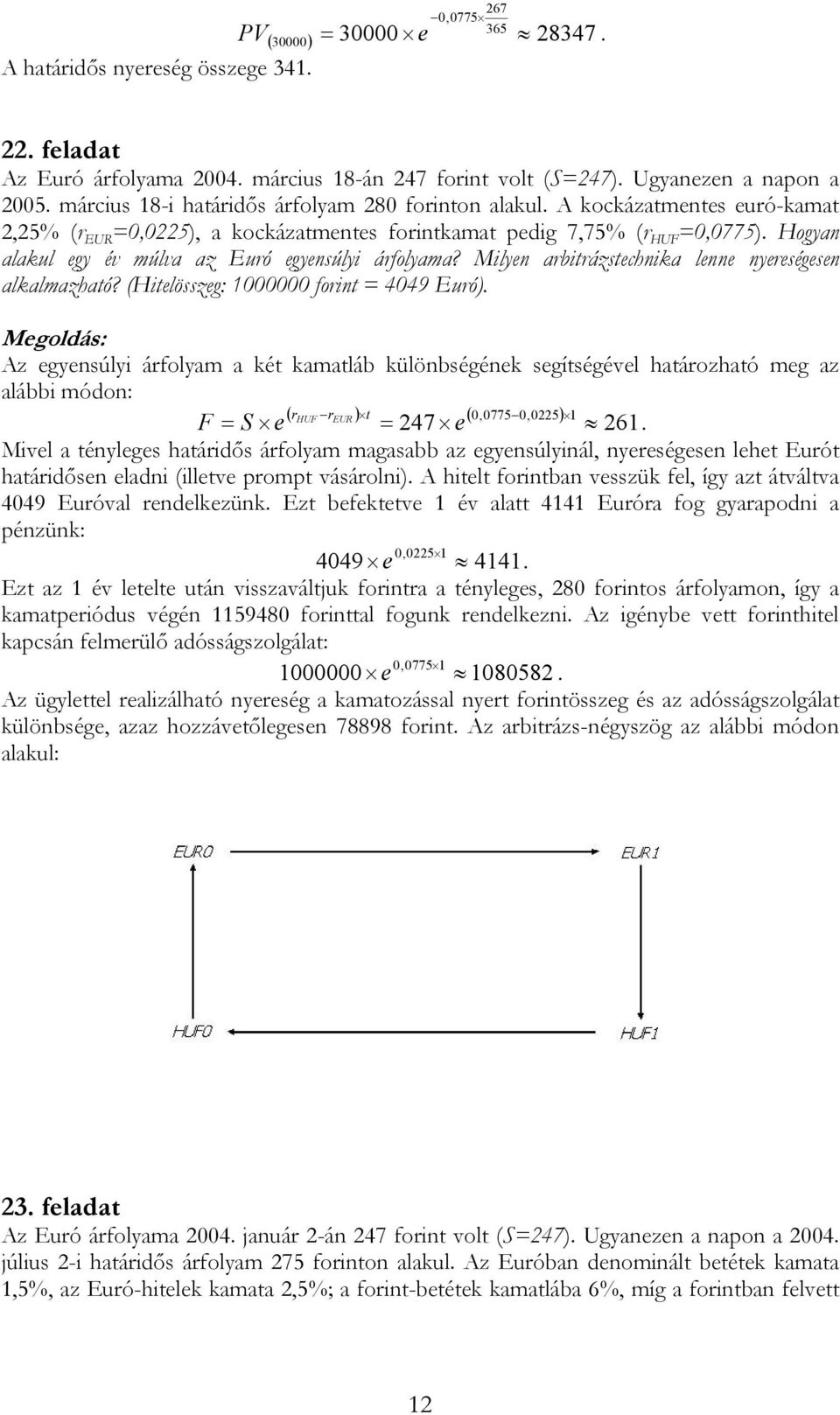 Hogyan alakul egy év múlva az Euró egyensúlyi árfolyama? Milyen arbitrázstechnika lenne nyereségesen alkalmazható? (Hitelösszeg: 000000 forint 4049 Euró).