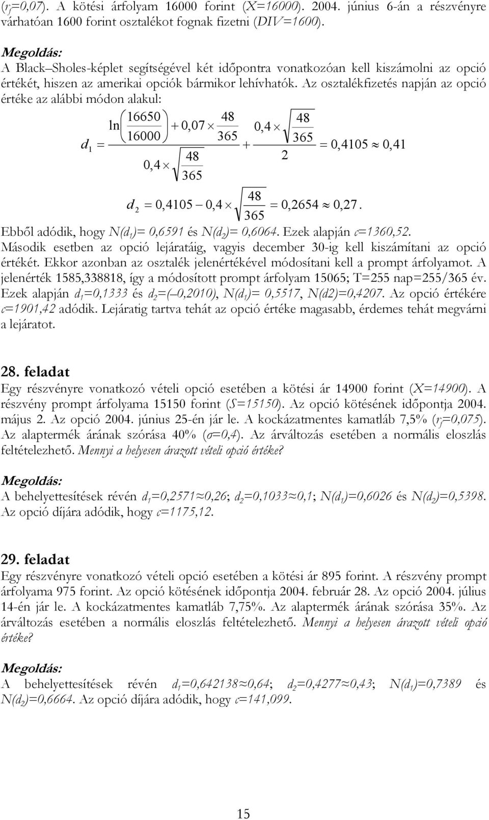Az osztalékfizetés napján az opció értéke az alábbi módon alakul: 6650 48 48 ln + 0,07 0,4 6000 d + 0,405 0,4 48 0,4 48 d 0,405 0,4 0,654 0,7. Ebből adódik, hogy N(d ) 0,659 és N(d ) 0,6064.