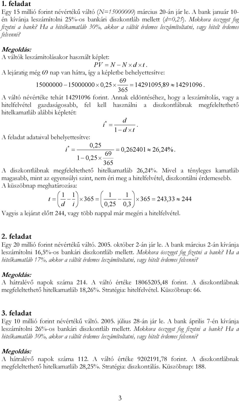 A lejáratig még 69 nap van hátra, így a képletbe behelyettesítve: 69 5000000 5000000 0,5 49095,89 49096. A váltó névértéke tehát 49096 forint.