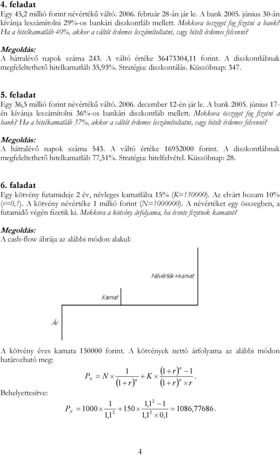 A diszkontlábnak megfeleltethető hitelkamatláb 35,93%. Stratégia: diszkontálás. Küszöbnap: 347. 5. feladat Egy 36,5 millió forint névértékű váltó. 006. december -én jár le. A bank 005.