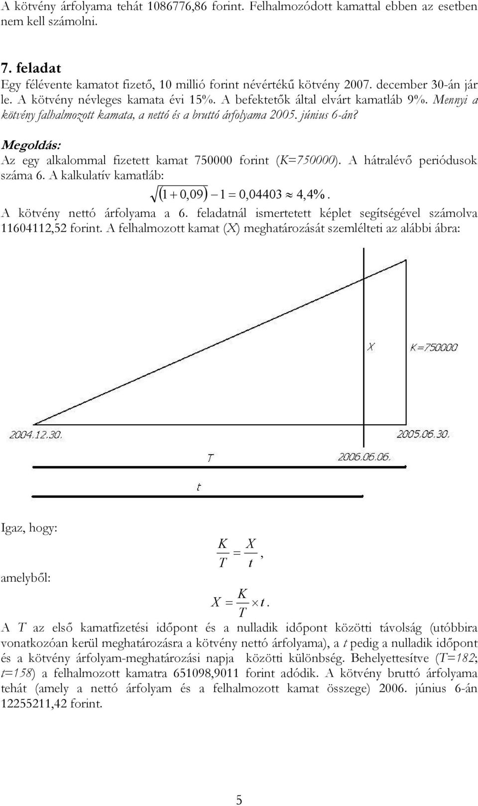 Az egy alkalommal fizetett kamat 750000 forint (K750000). A hátralévő periódusok száma 6. A kalkulatív kamatláb: ( + 0,09) 0,04403 4,4%. A kötvény nettó árfolyama a 6.