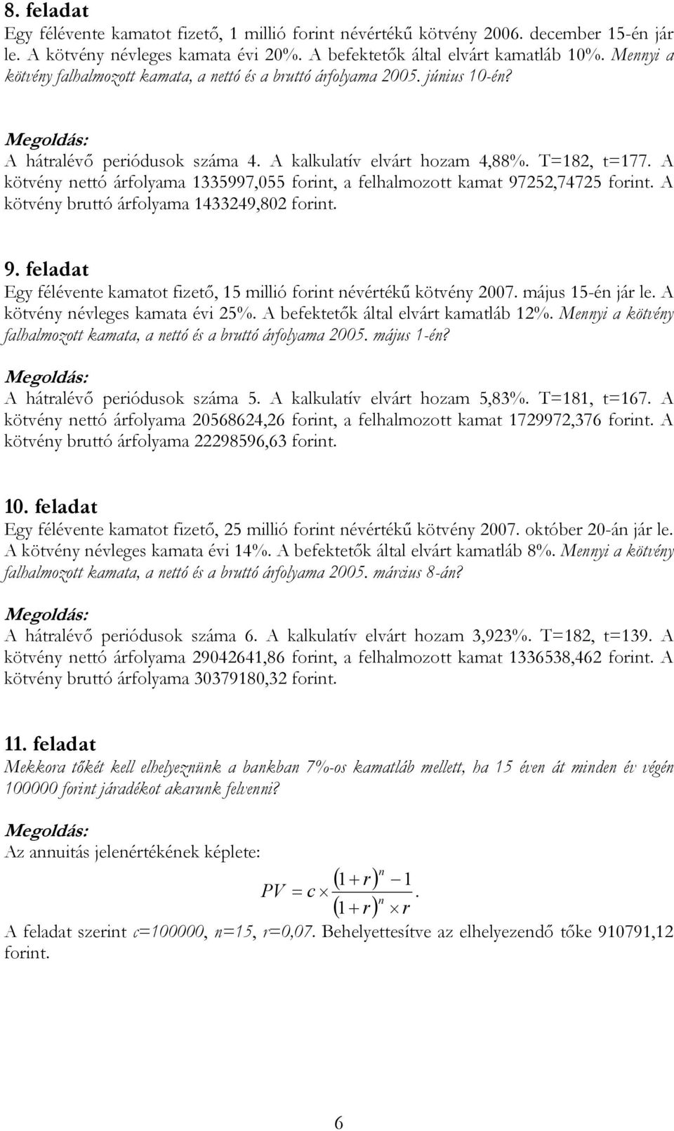 A kötvény nettó árfolyama 335997,055 forint, a felhalmozott kamat 975,7475 forint. A kötvény bruttó árfolyama 43349,80 forint. 9. feladat Egy félévente kamatot fizető, 5 millió forint névértékű kötvény 007.