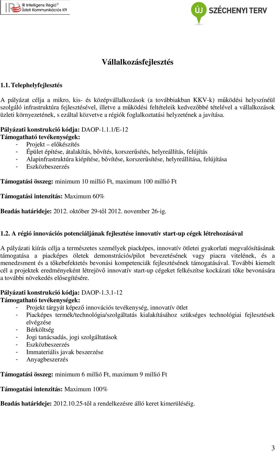 kedvezőbbé tételével a vállalkozások üzleti környezetének, s ezáltal közvetve a régiók foglalkoztatási helyzetének a javítása. Pályázati konstrukció kódja: DAOP-1.