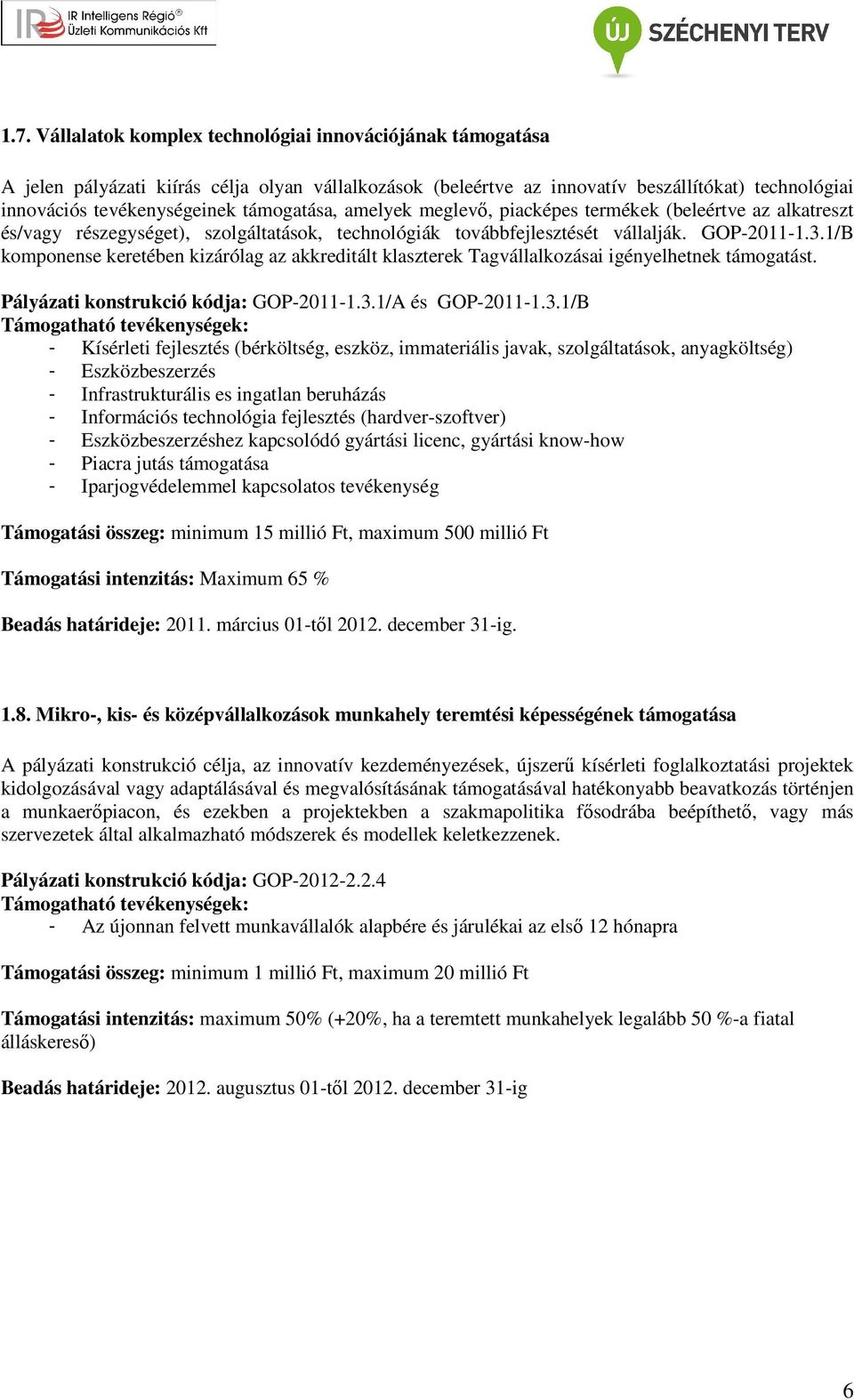 1/B komponense keretében kizárólag az akkreditált klaszterek Tagvállalkozásai igényelhetnek támogatást. Pályázati konstrukció kódja: GOP-2011-1.3.