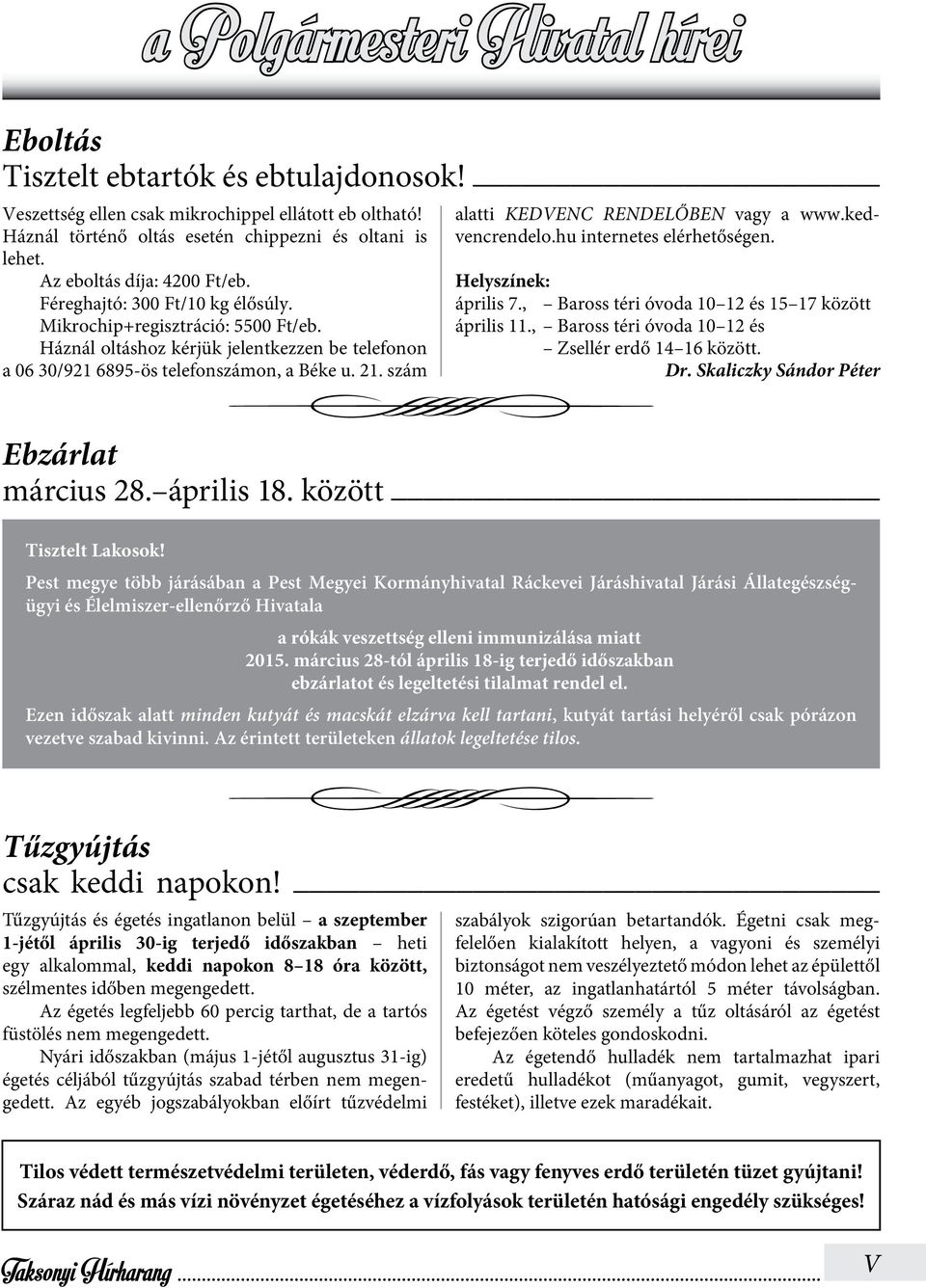 szám alatti KEDVENC RENDELŐBEN vagy a www.kedvencrendelo.hu internetes elérhetőségen. Helyszínek: április 7., Baross téri óvoda 10 12 és 15 17 között április 11.