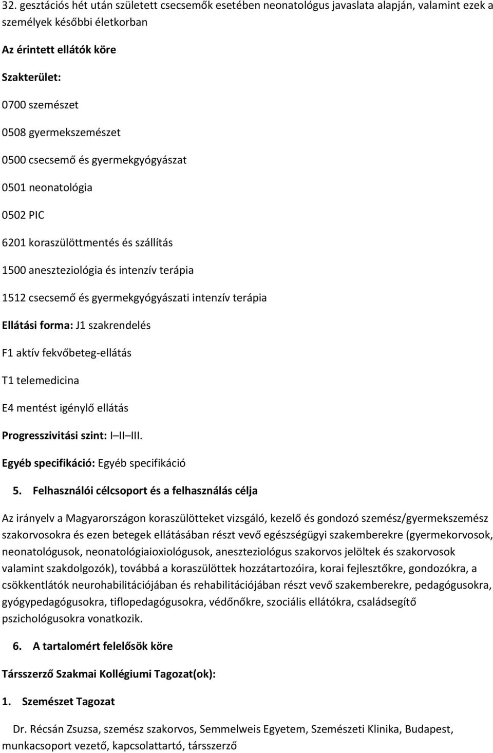 intenzív terápia Ellátási forma: J1 szakrendelés F1 aktív fekvőbeteg-ellátás T1 telemedicina E4 mentést igénylő ellátás Progresszivitási szint: I II III. Egyéb specifikáció: Egyéb specifikáció 5.
