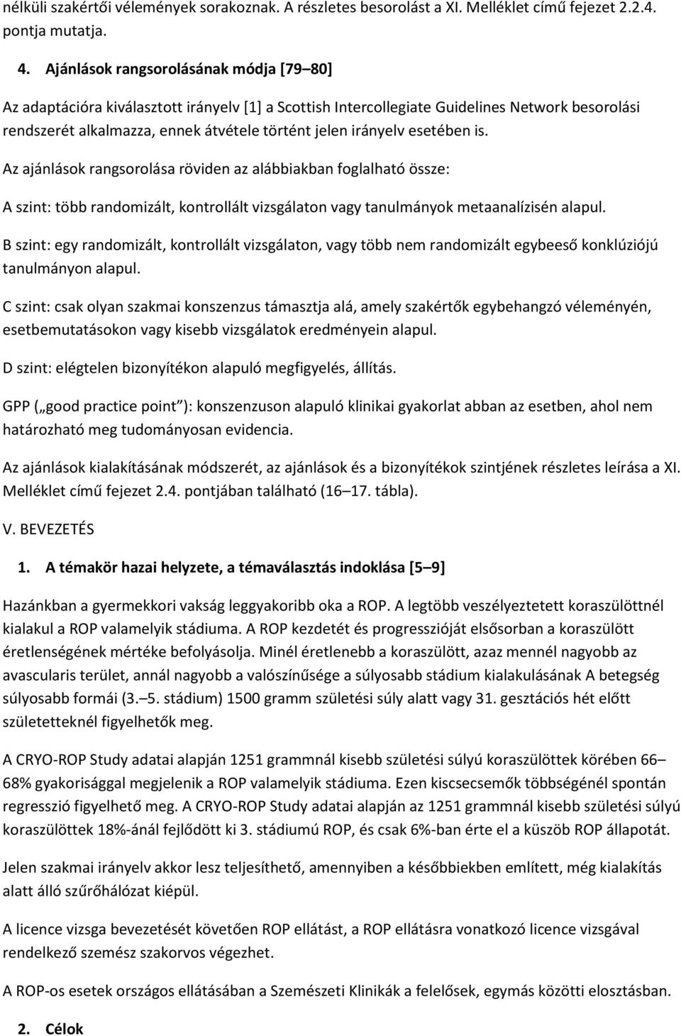 Az ajánlások rangsorolása röviden az alábbiakban foglalható össze: A szint: több randomizált, kontrollált vizsgálaton vagy tanulmányok metaanalízisén alapul.