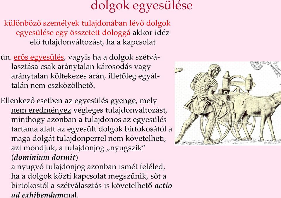 Ellenkező esetben az egyesülés gyenge, mely nem eredményez végleges tulajdonváltozást, minthogy azonban a tulajdonos az egyesülés tartama alatt az egyesült dolgok birtokosától a