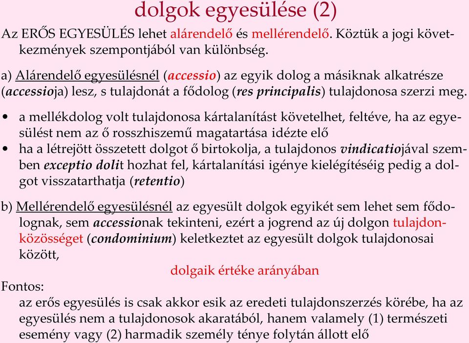 a mellékdolog volt tulajdonosa kártalanítást követelhet, feltéve, ha az egyesülést nem az ő rosszhiszemű magatartása idézte elő ha a létrejött összetett dolgot ő birtokolja, a tulajdonos