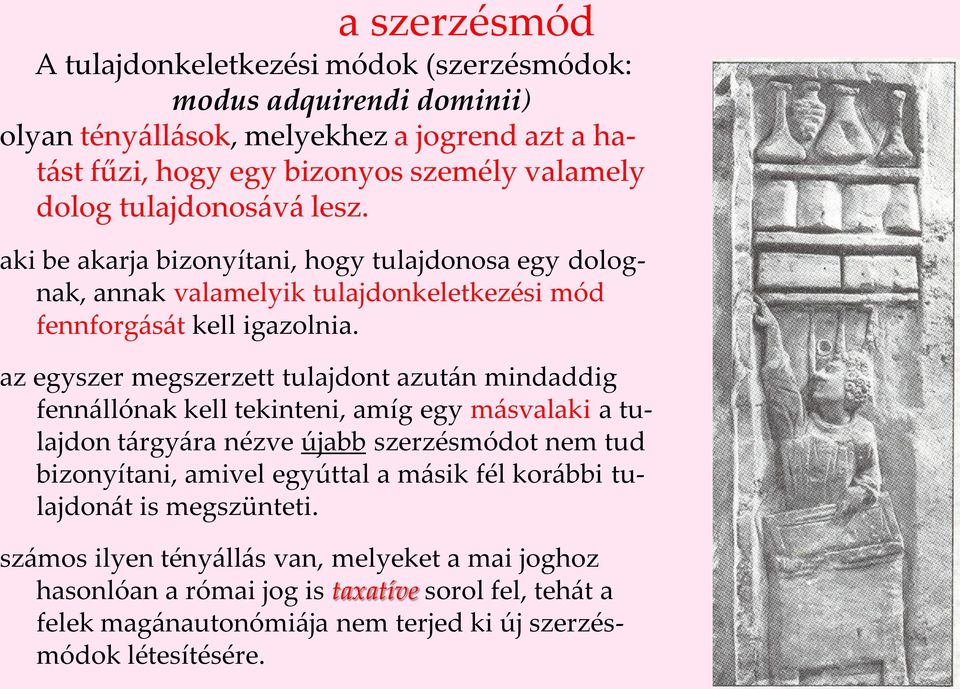 az egyszer megszerzett tulajdont azután mindaddig fennállónak kell tekinteni, amíg egy másvalaki a tulajdon tárgyára nézve újabb szerzésmódot nem tud bizonyítani, amivel egyúttal a