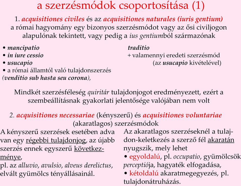 mancipatio in iure cessio usucapio a római államtól való tulajdonszerzés (venditio sub hasta seu corona), traditio + valamennyi eredeti szerzésmód (az usucapio kivételével) Mindkét szerzésféleség